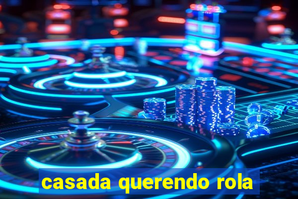 casada querendo rola